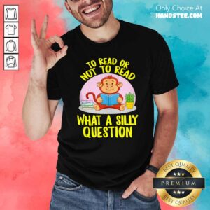 Awesome To Read Or Not What A Silly Question Cute Monkey Books Shirt