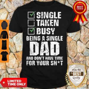 Single Taken Busy Being A Single Dad And Don’t Have Time For Your Shit