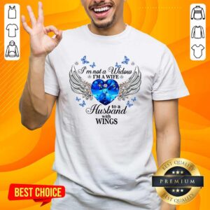 Funny I Am Not A Widow I Am A Wife To A Husband With Wings Shirt
