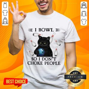 I Bowl So I Don't Choke People Shirt
