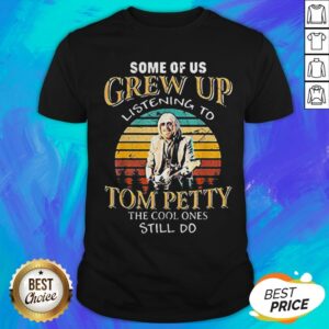 Some Of Us Grew Up Listening To Tom Petty The Cool Ones Still Do Country Music Vintage Retro Shirt