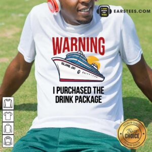 Happy Cruise Warning I Purchased The Drink Package Shirt