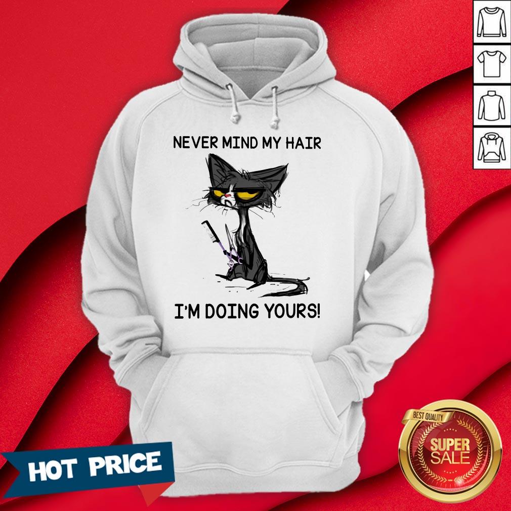 Never Mind My Hair I'm Doing Yours Shirt