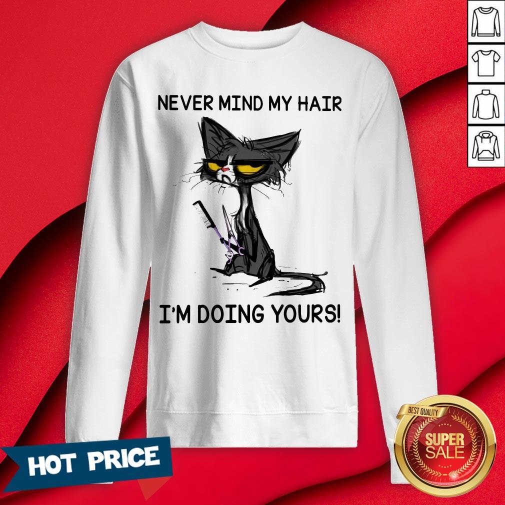 Never Mind My Hair I'm Doing Yours Shirt