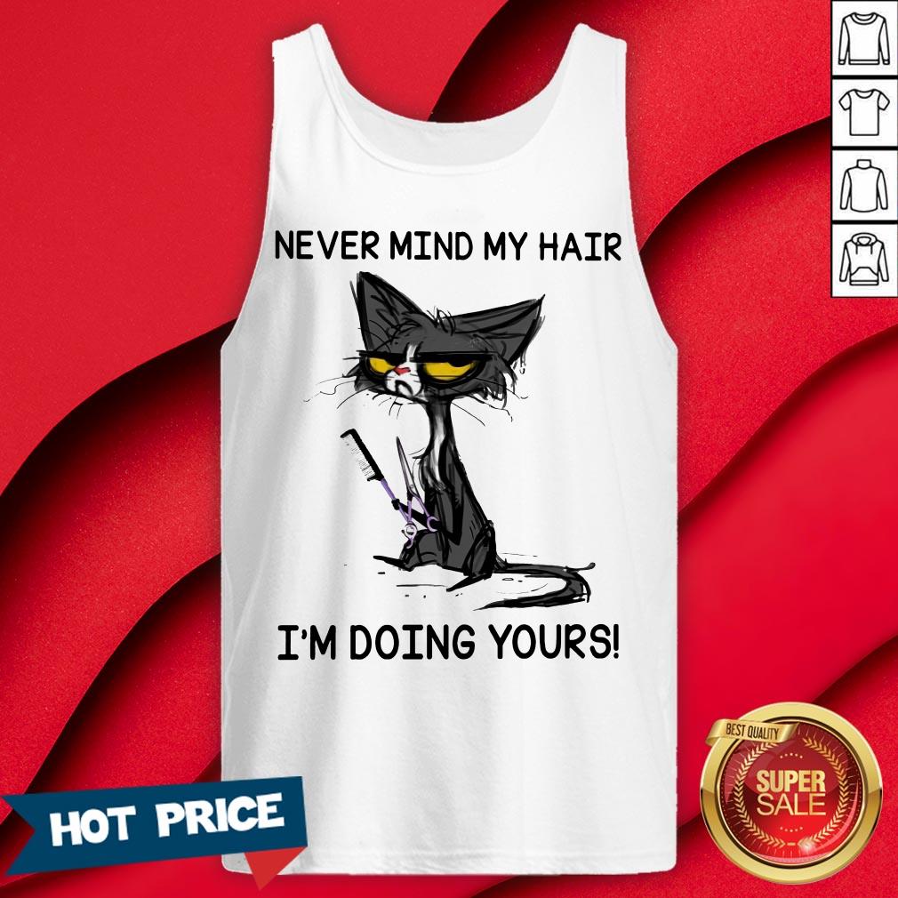 Never Mind My Hair I'm Doing Yours Shirt