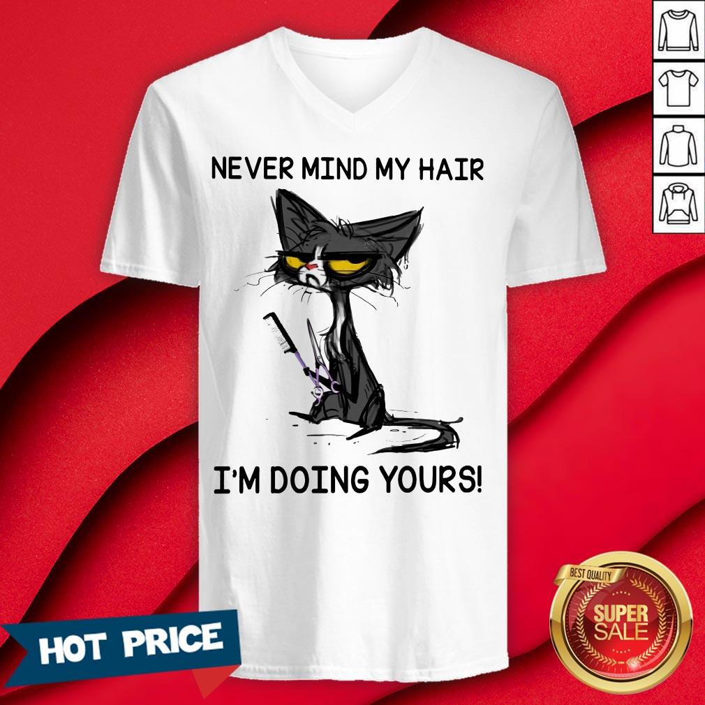 Never Mind My Hair I'm Doing Yours Shirt