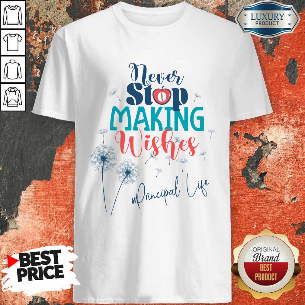 Never Stop Making Wishes Principal Life Shirt