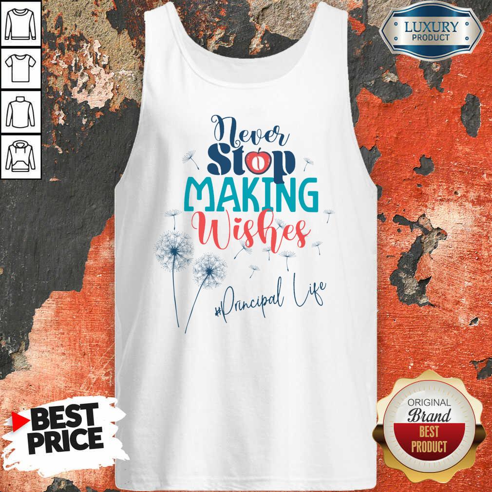 Never Stop Making Wishes Principal Life Shirt