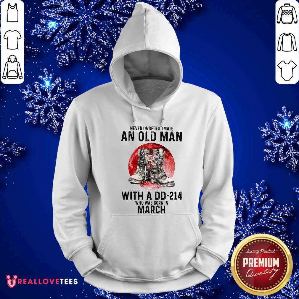 Never Underestimate An Old Man With A Dd214 Who Was Born In March Shirt