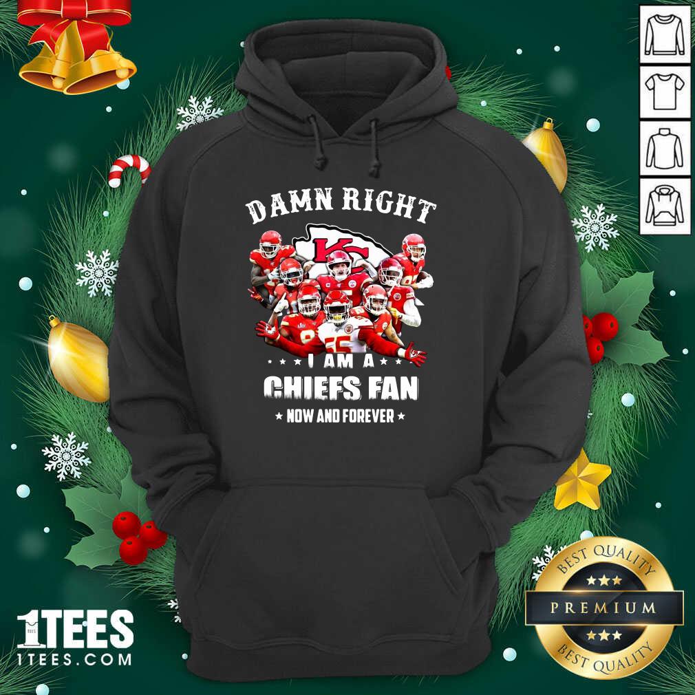 New Damn Right I Am A Kansas City Chiefs Fan Now And Forever Shirt