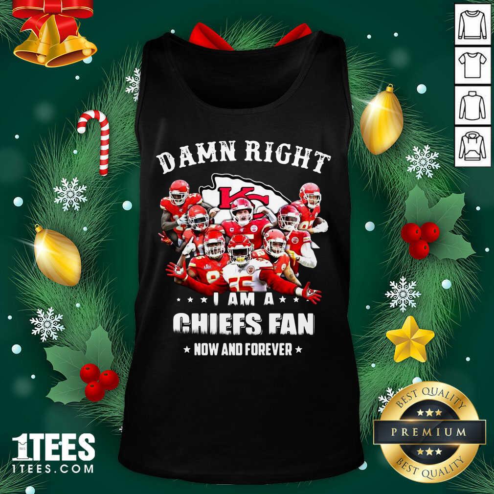 New Damn Right I Am A Kansas City Chiefs Fan Now And Forever Shirt