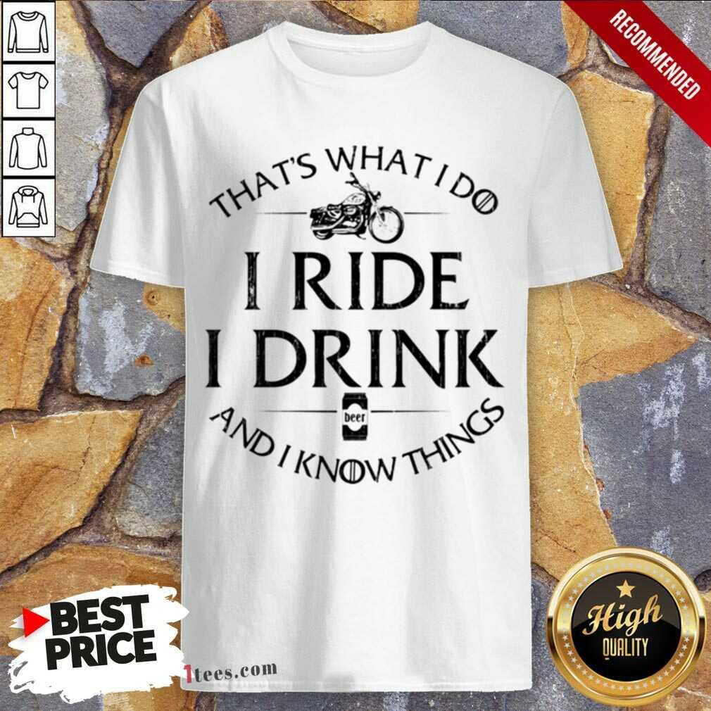 New Thats What I Do I Ride I Drink And I Know Things Motorbike shirt