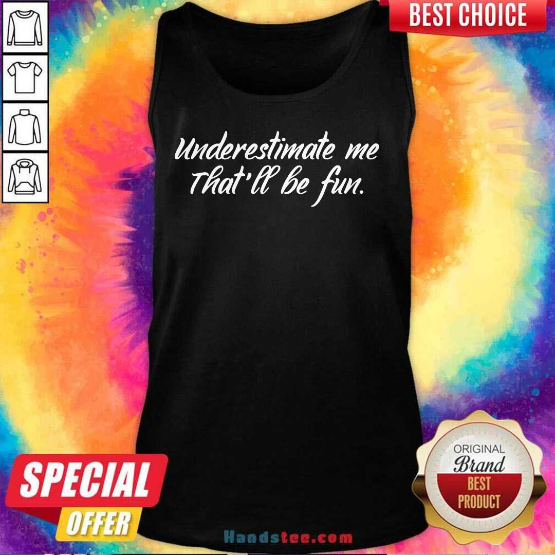 New Underestimate Me That’ll Be Fun 25 Shirt