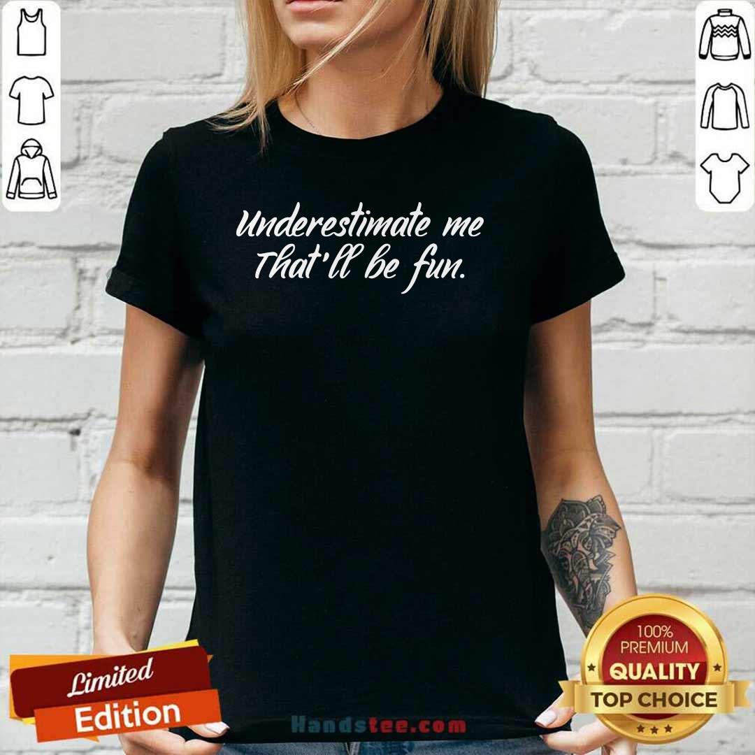 New Underestimate Me That’ll Be Fun 25 Shirt