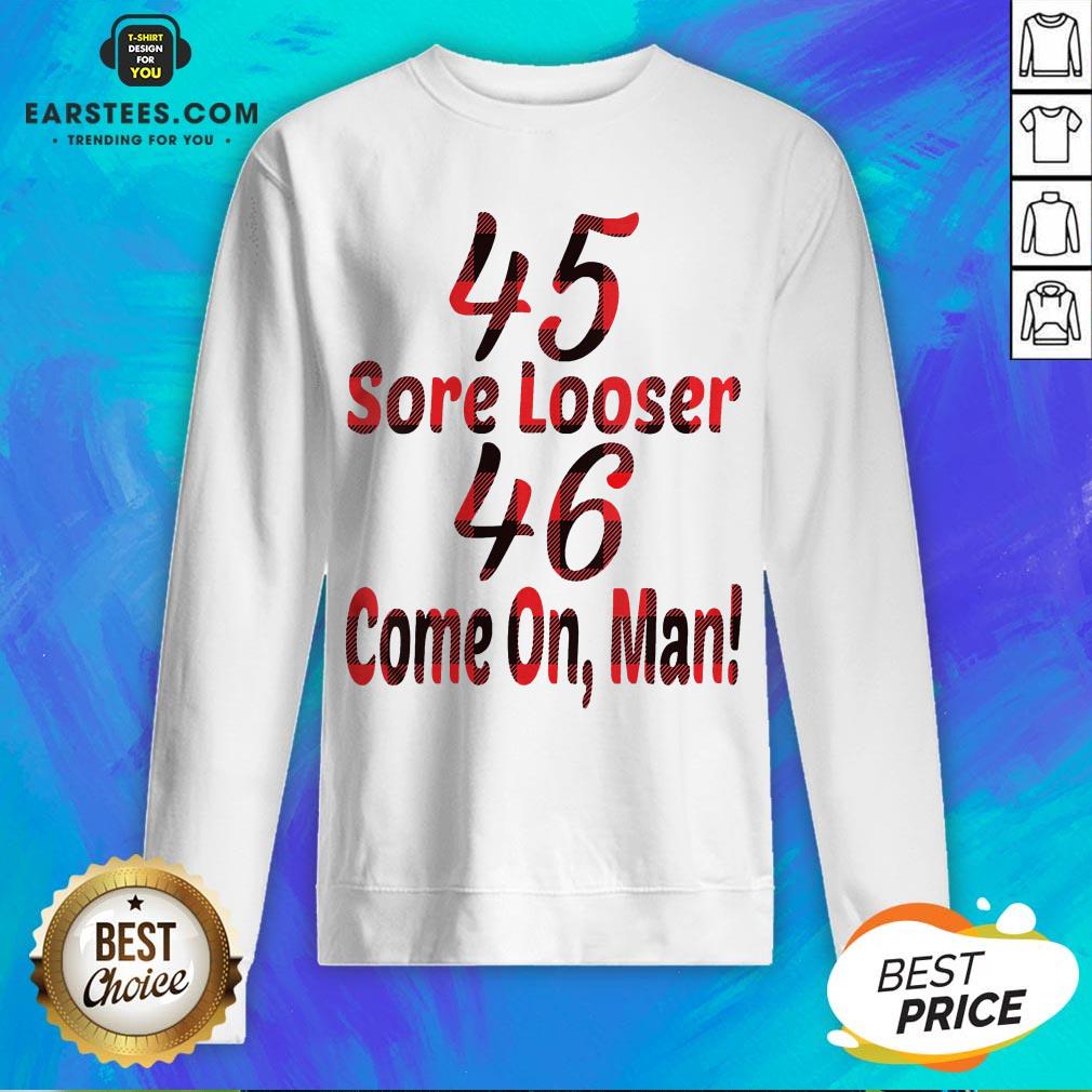 Nice 45 Sore Loser 46 Come On Man Shirt