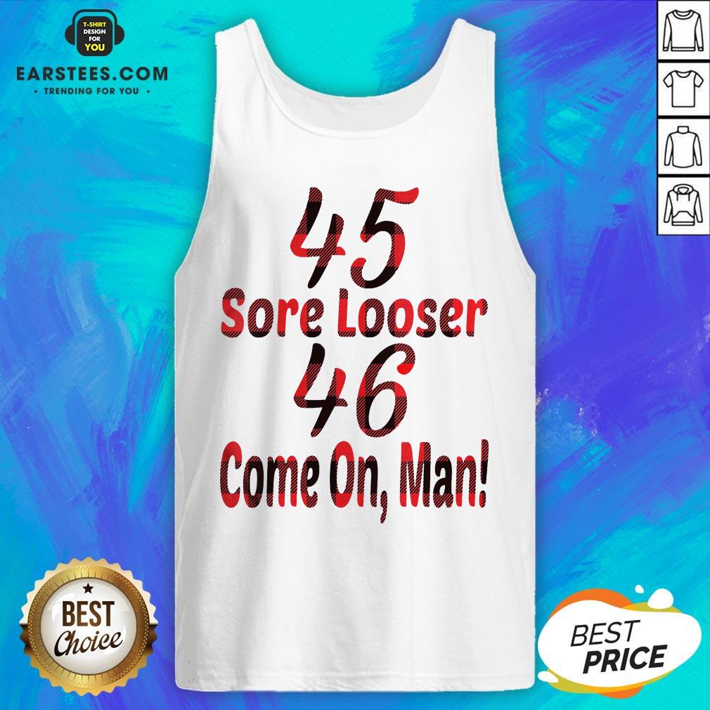 Nice 45 Sore Loser 46 Come On Man Shirt