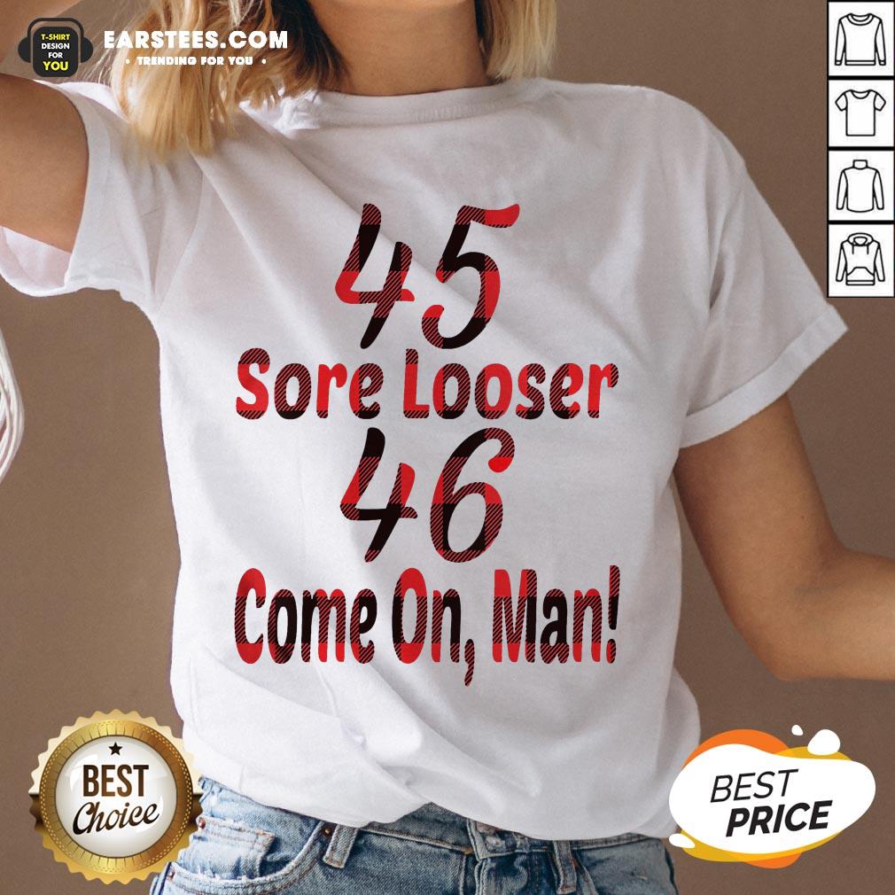 Nice 45 Sore Loser 46 Come On Man Shirt