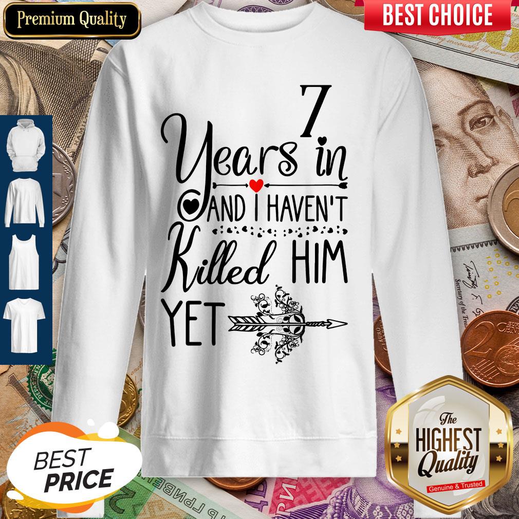 Nice 7 Years In I Haven’t Killed Him Yet Shirt