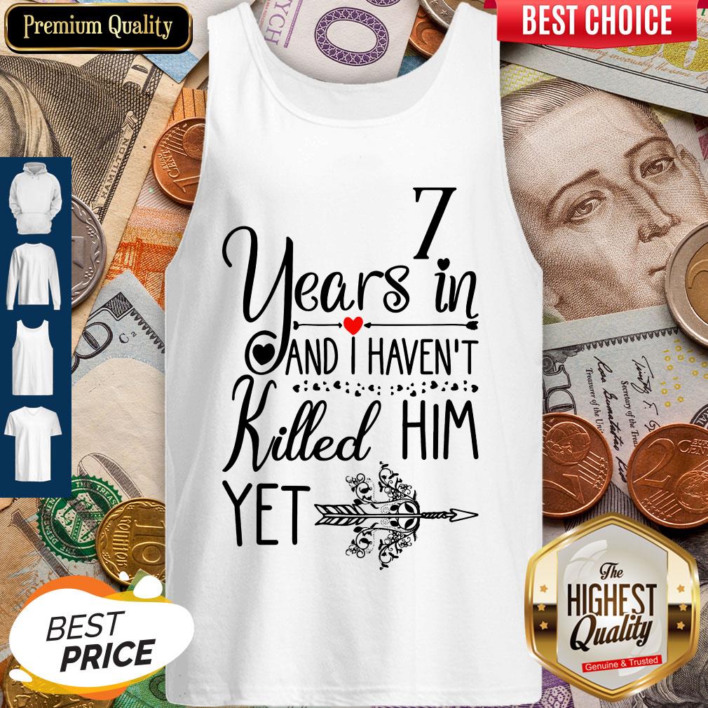 Nice 7 Years In I Haven’t Killed Him Yet Shirt