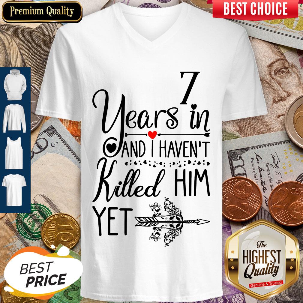 Nice 7 Years In I Haven’t Killed Him Yet Shirt