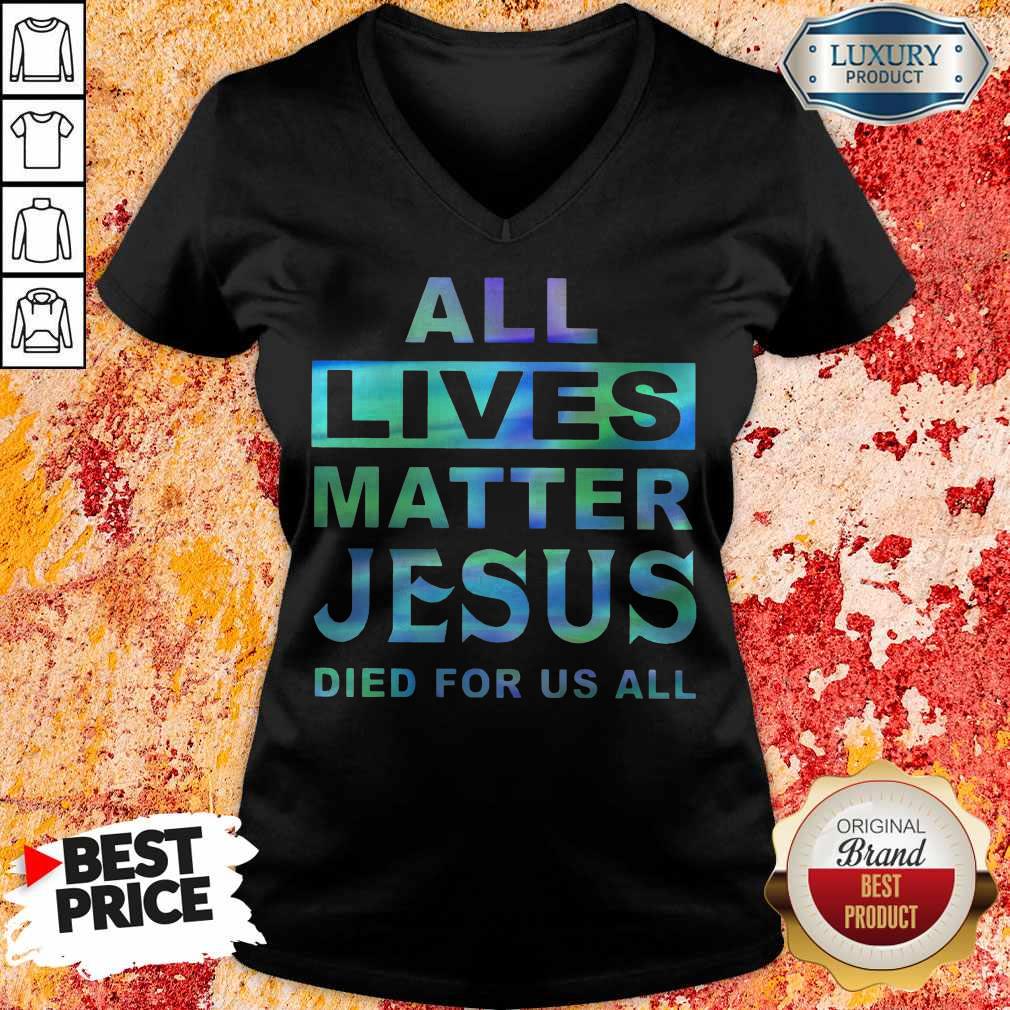 Nice All Lives Matter Jesus Died For Us All Shirt