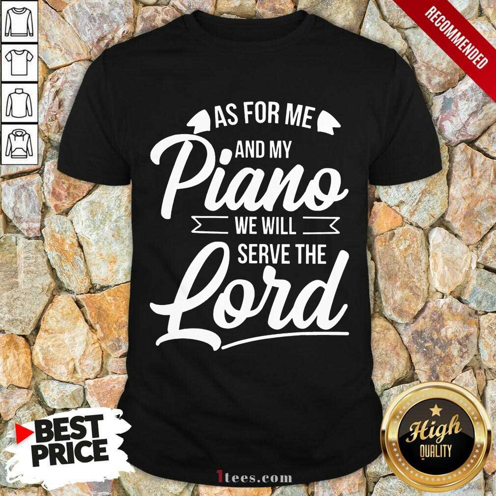 Nice As For Me And Ny Piano We Will Serve The Lord Shirt