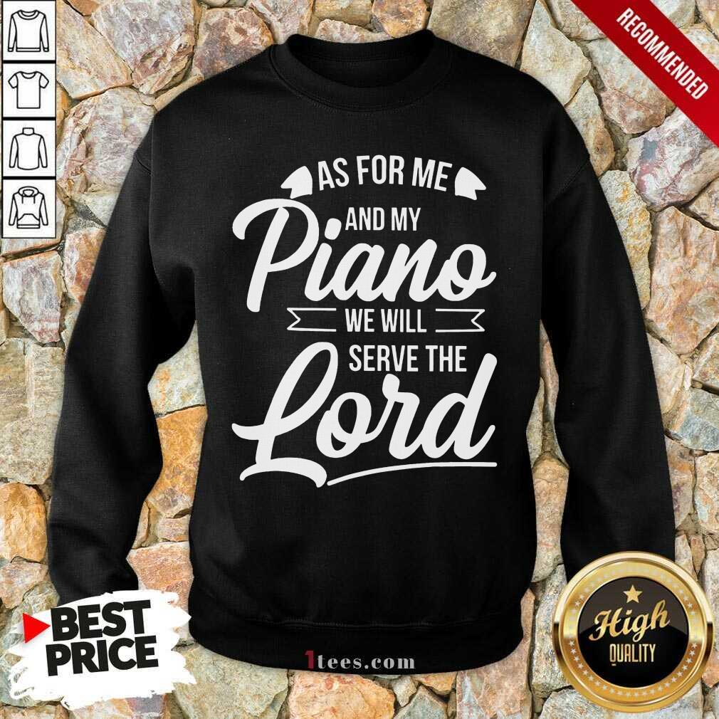 Nice As For Me And Ny Piano We Will Serve The Lord Shirt