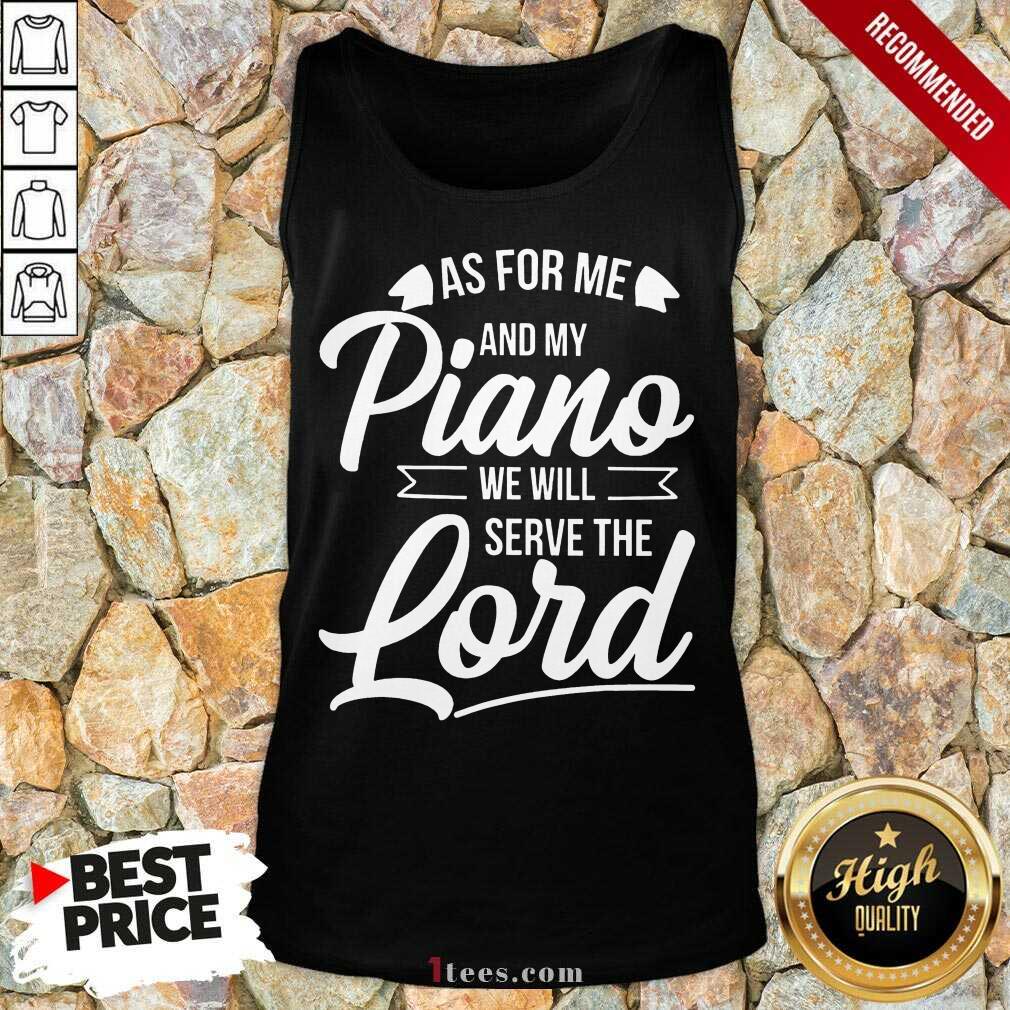 Nice As For Me And Ny Piano We Will Serve The Lord Shirt