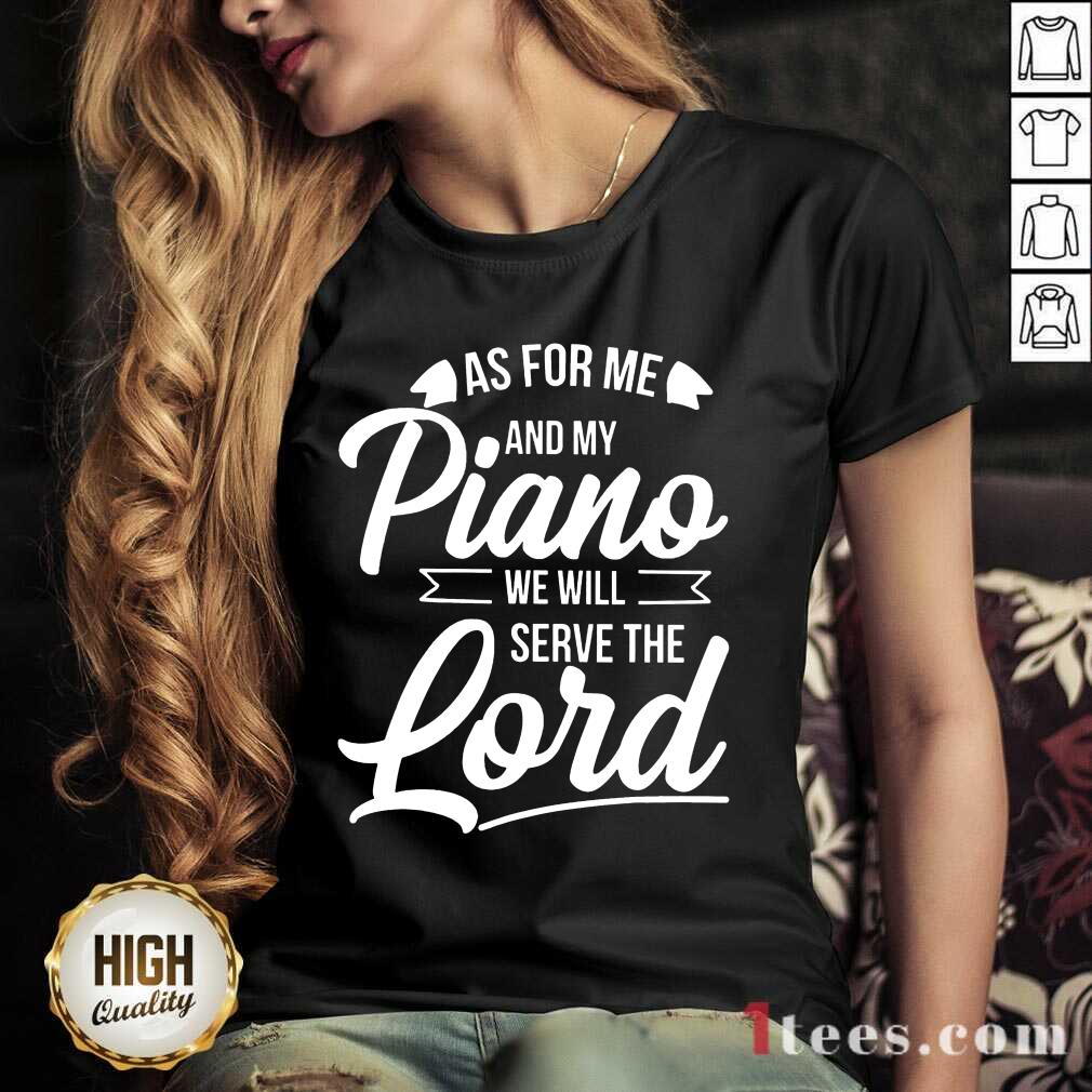 Nice As For Me And Ny Piano We Will Serve The Lord Shirt