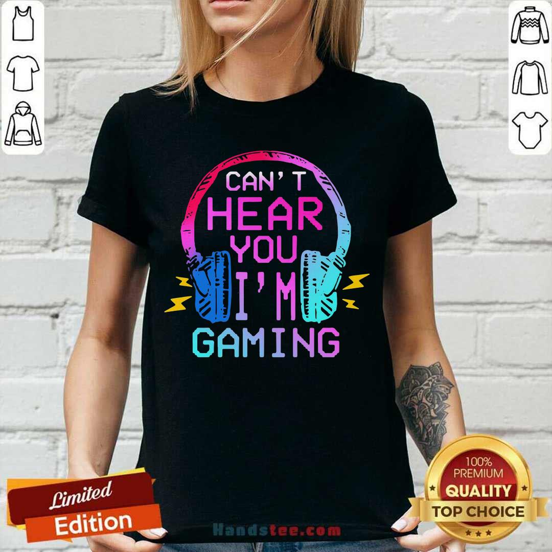 Nice Cant Hear You Im Gaming Shirt