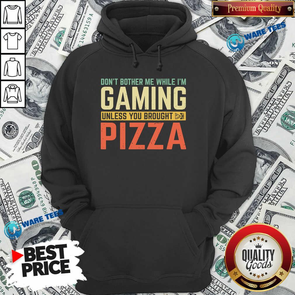 Nice Don’t Bother Me While I’m Gaming Unless You Brought Pizza Shirt