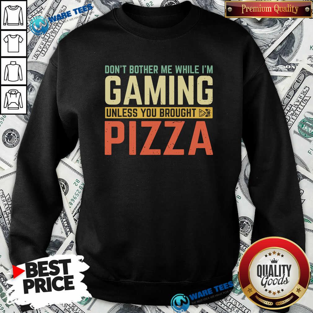 Nice Don’t Bother Me While I’m Gaming Unless You Brought Pizza Shirt