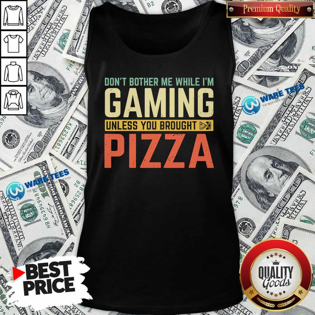 Nice Don’t Bother Me While I’m Gaming Unless You Brought Pizza Shirt