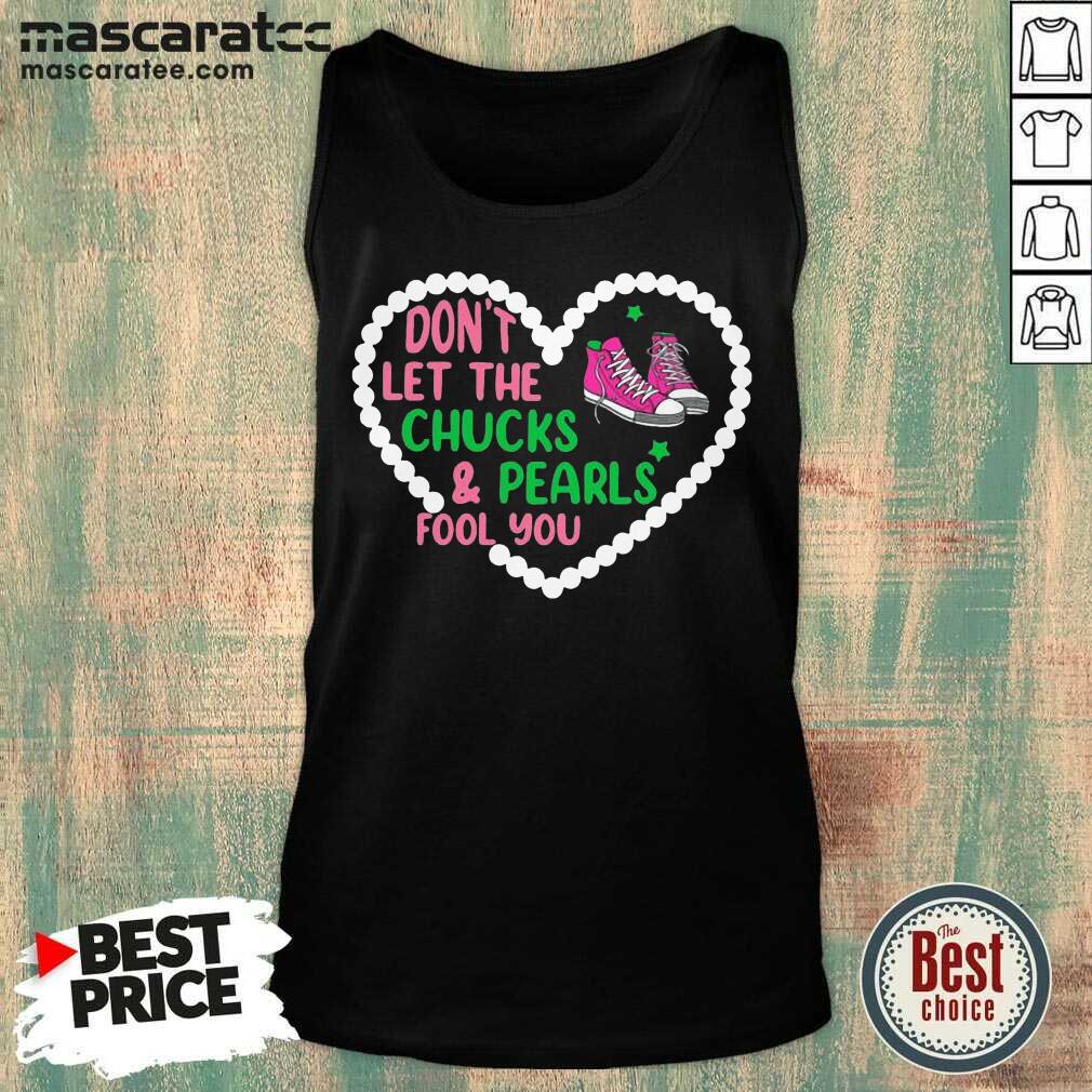 Nice Don’t Let The Chucks And Pearls Fool You Shirt