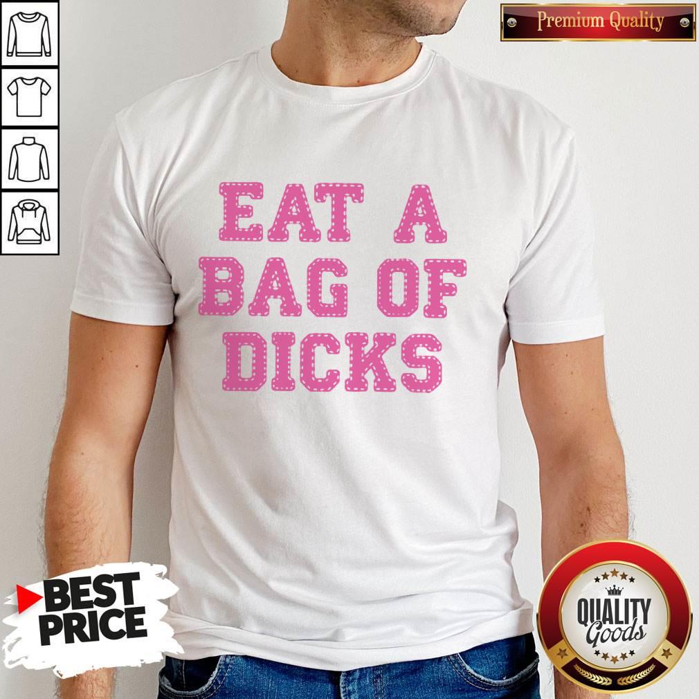 Nice Eat A Bag Of Dicks Shirt