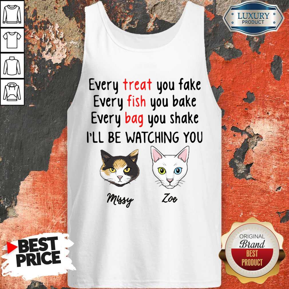Nice Every Treat You Fake Every Fish You Bake I’ll Be Watching You Shirt
