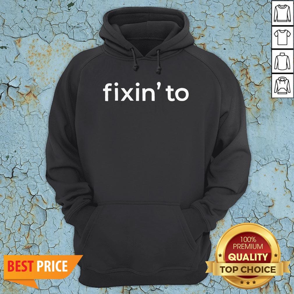 Nice Fixin’ To Shirt