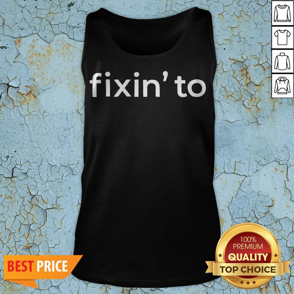 Nice Fixin’ To Shirt