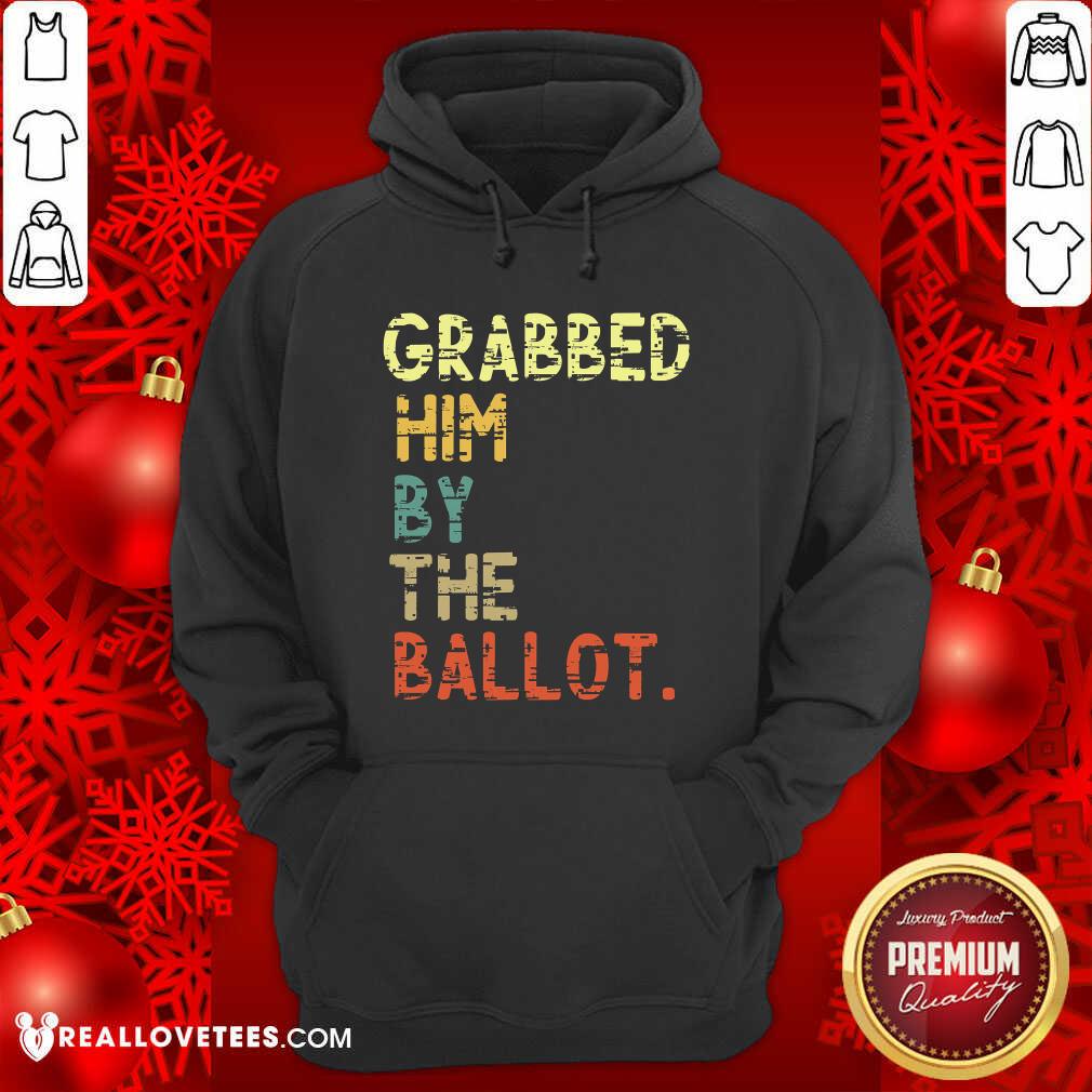 Nice Grabbed Him By The Ballot Election Vintage Shirt