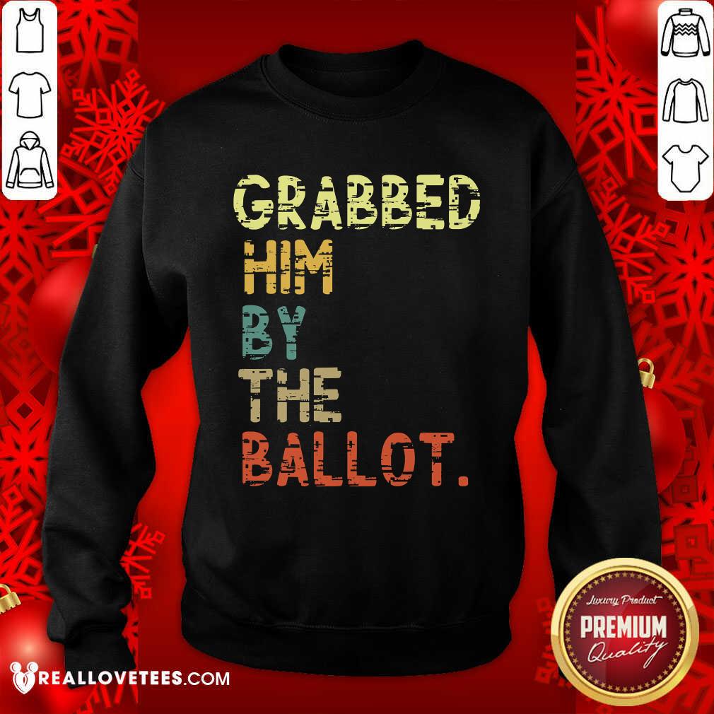 Nice Grabbed Him By The Ballot Election Vintage Shirt