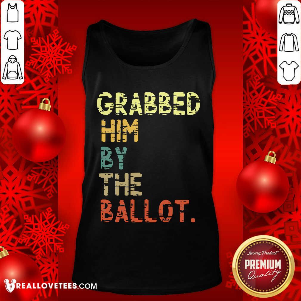 Nice Grabbed Him By The Ballot Election Vintage Shirt
