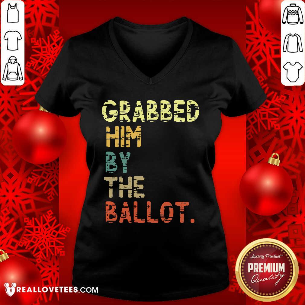 Nice Grabbed Him By The Ballot Election Vintage Shirt