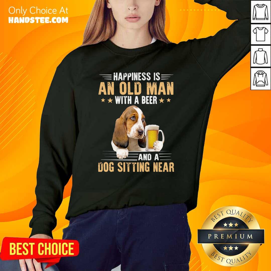 Nice Happiness Is An Old Man With A Beer And A Dog Sitting Near Shirt