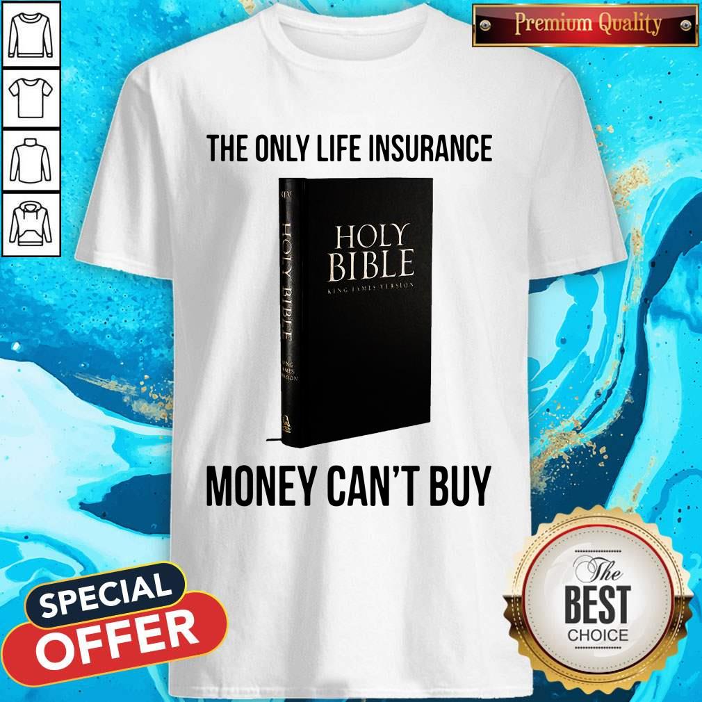 Nice Holy Bible The Only Life Insurance Money Can_t Buy Shirt