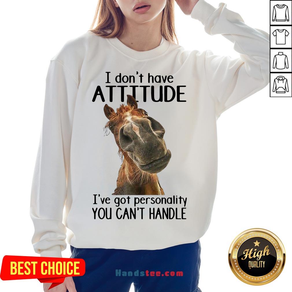 nice-horse-i-dont-have-attitude-ive-got-personality-you-cant-handle-sweatshirt.jpg