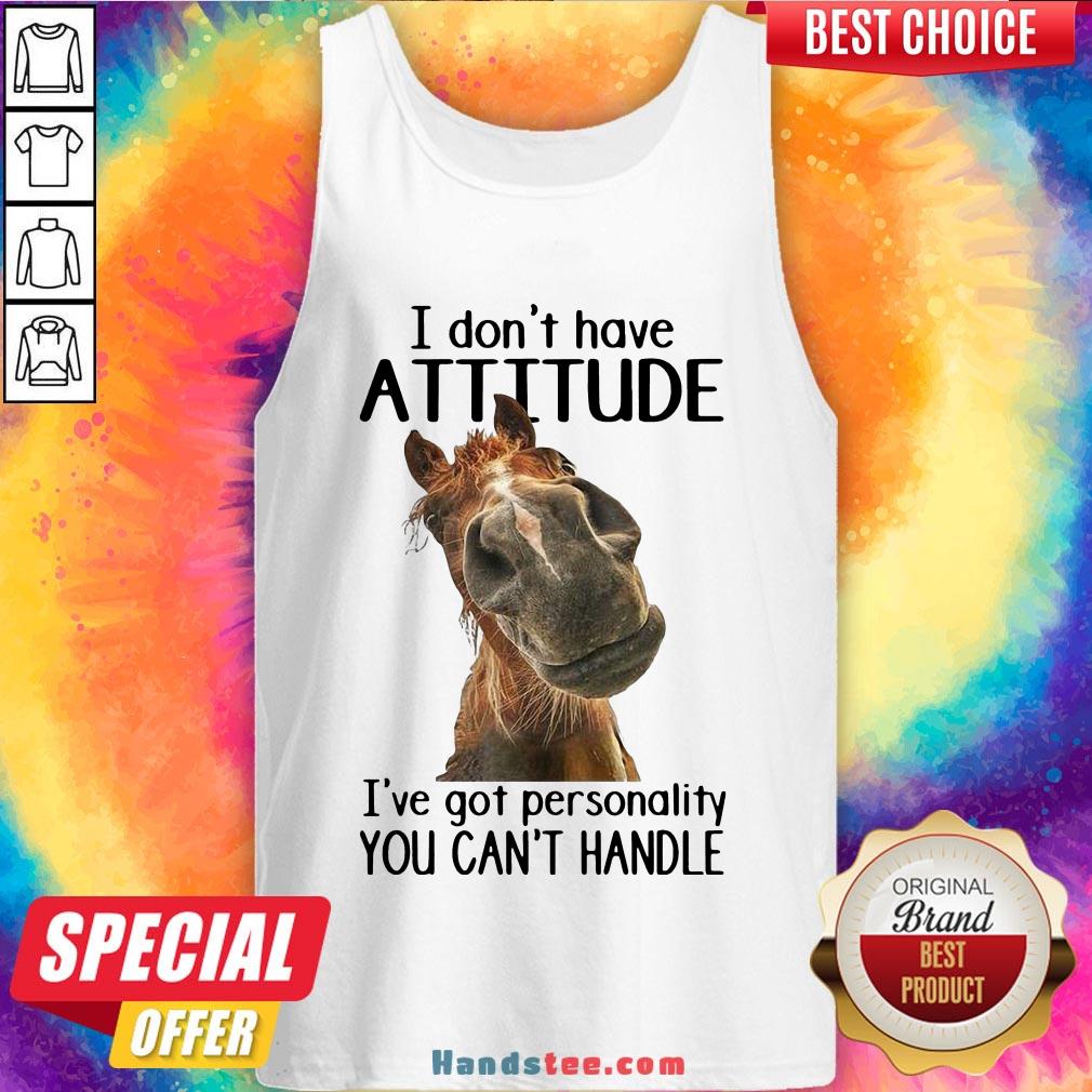 nice-horse-i-dont-have-attitude-ive-got-personality-you-cant-handle-tank-top.jpg