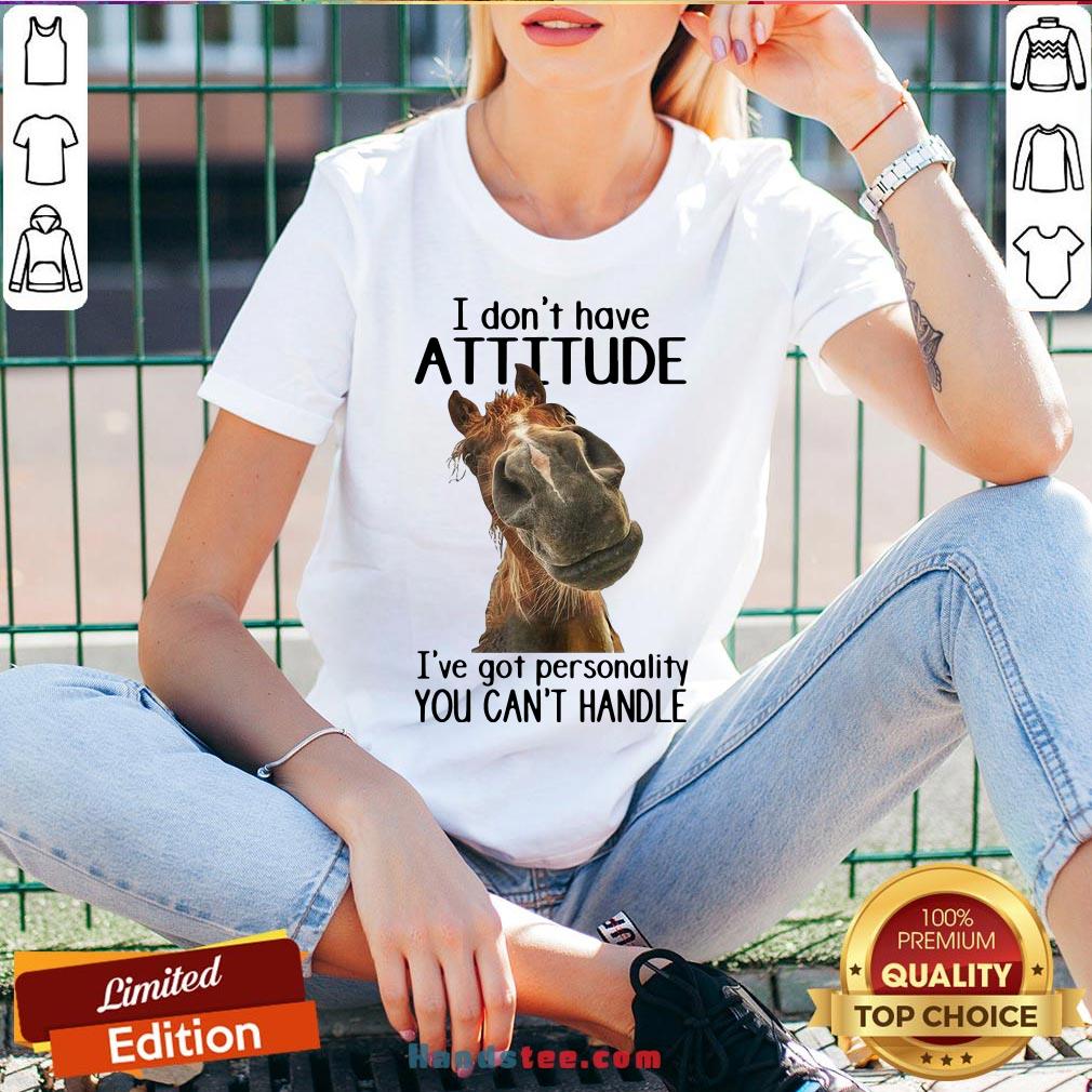 nice-horse-i-dont-have-attitude-ive-got-personality-you-cant-handle-v-neck.jpg