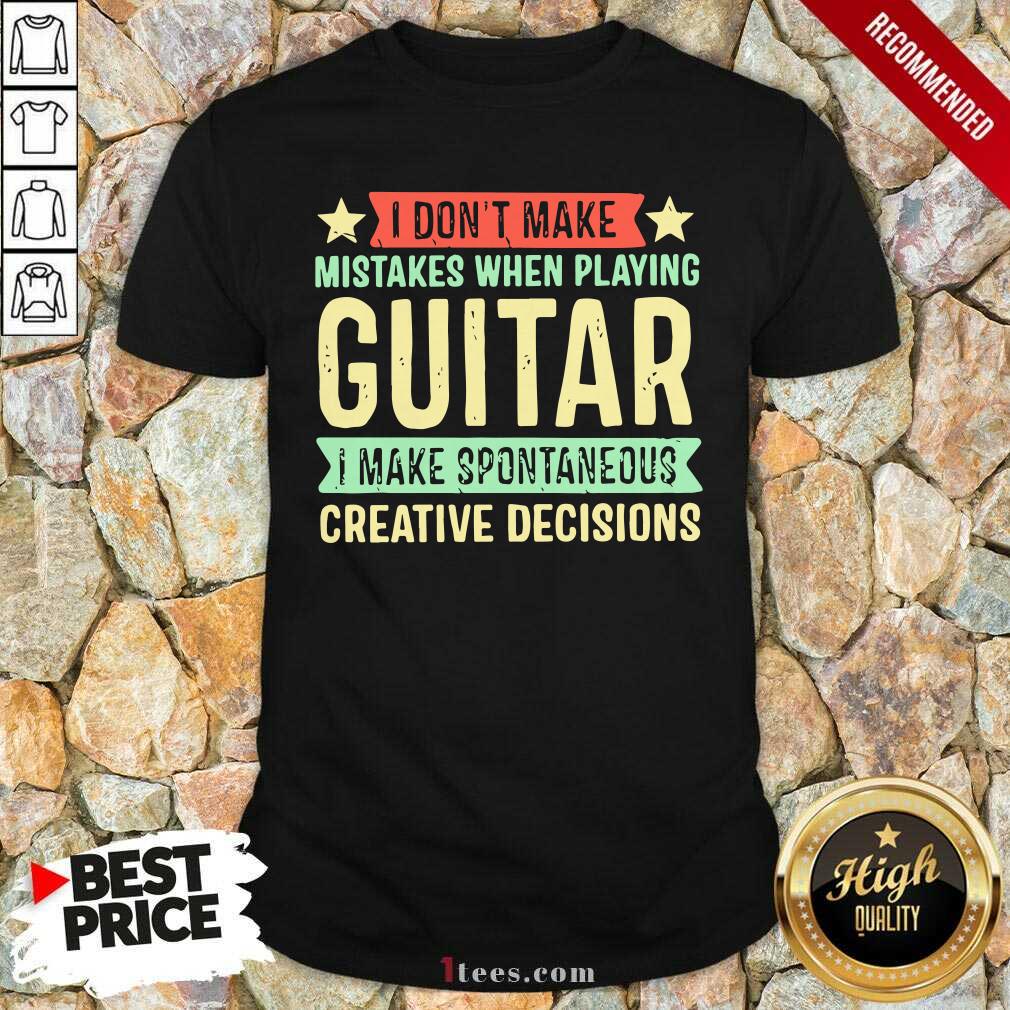 nice-i-dont-make-mistakes-when-playing-guitar-i-make-spontaneous-creative-decisions-shirt.jpg
