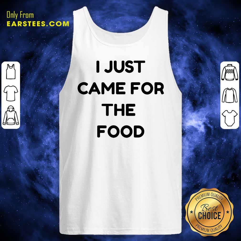 Nice I Just Came For The Food Shirt