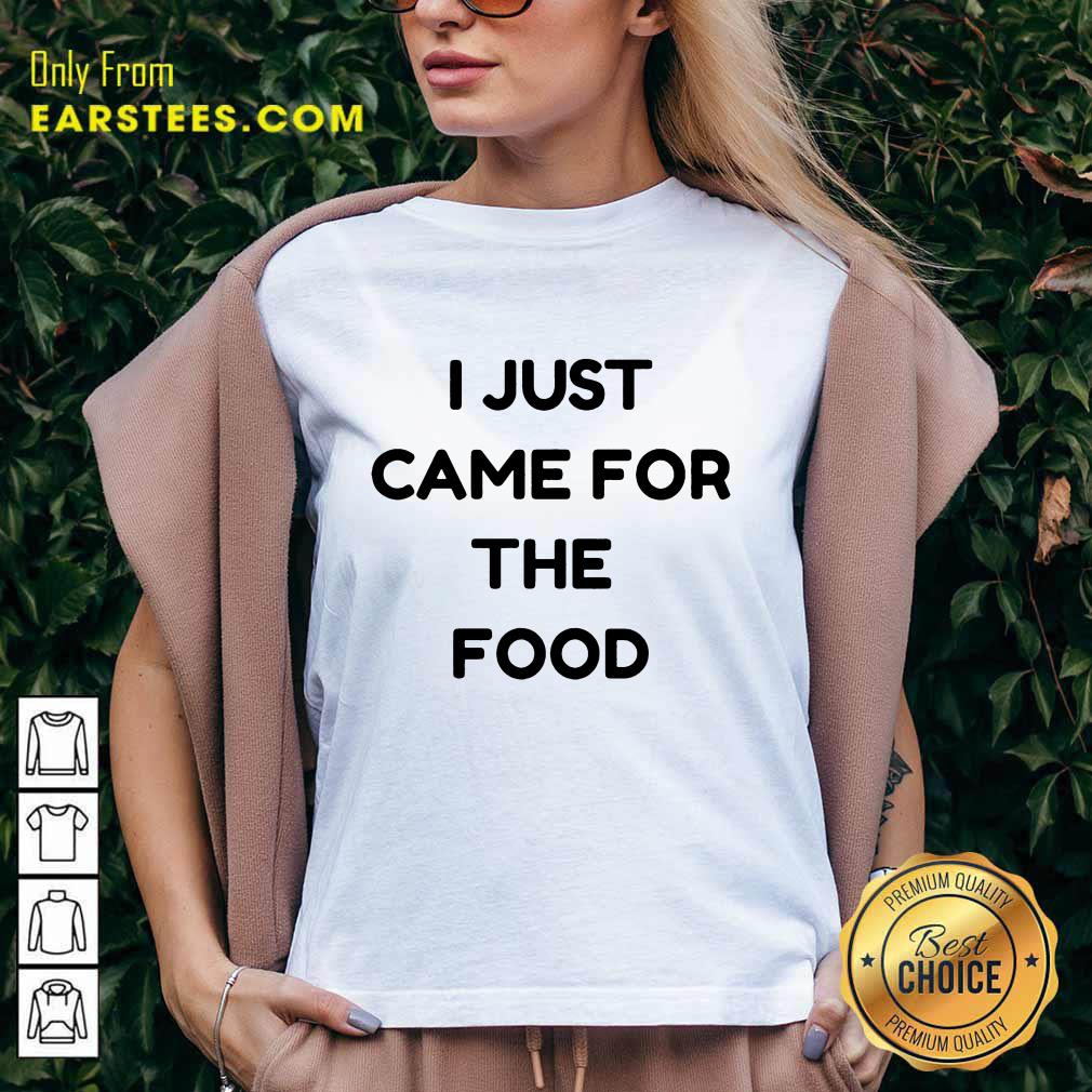 Nice I Just Came For The Food Shirt